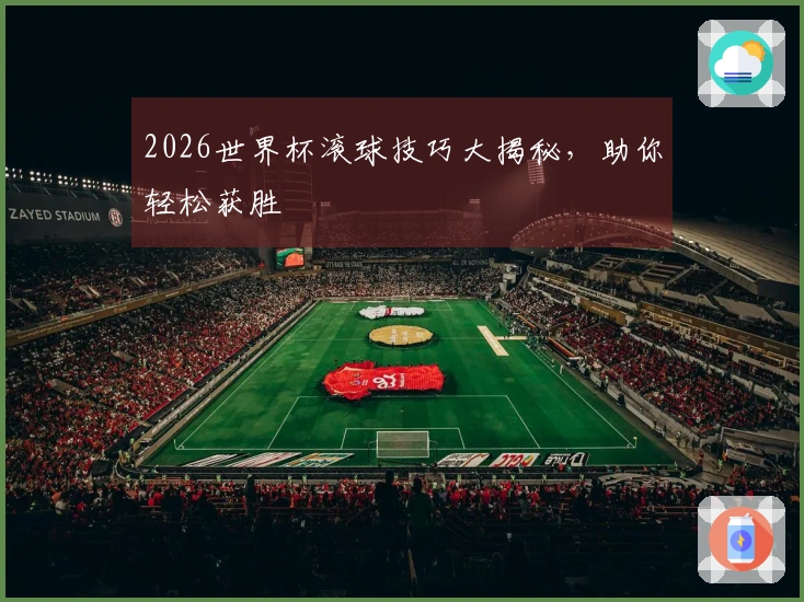 2026世界杯滚球技巧大揭秘，助你轻松获胜