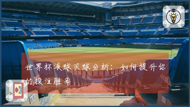 世界杯滚球买球分析：如何提升你的投注胜率